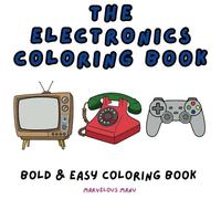 The Electronics Coloring Book: Fun and Easy Coloring Pages of Electronics, including Computers, Cell Phones, and much more - Bold and Easy Designs for all Ages