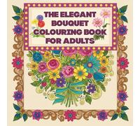 The Elegant Bouquet Colouring Book for Adults: Greyscale 55 Intricate Flower Arrangements for Peaceful Relaxation