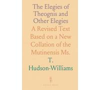 The Elegies of Theognis and Other Elegies: A Revised Text Based on a New Collation of the Mutinensis Ms.