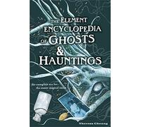 The Element Encyclopedia of Ghosts and Hauntings: The Complete A-Z for the Entire Magical World