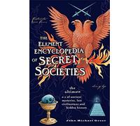 The Element Encyclopedia of Secret Societies and Hidden History: The Ultimate A-Z of Ancient Mysteries. Lost Civilizations and Forgotten Wisdom
