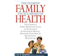The Element Family Encyclopedia of Health: The Complete Reference Guide to Alternative and Orthodox Diagnosis, Treatment and Preventative Healthcare
