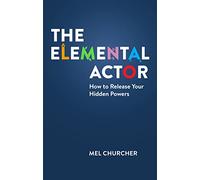 The Elemental Actor : How to Release Your Hidden Powers