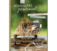 The Elemental Journal: Composing Artful Expressions from Items Cast Aside: A Feast of Techniques for Texture, Color & Layers