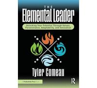 The Elemental Leader: Unlocking Your Potential Through Values, Perseverance, Adaptability, and Innovation