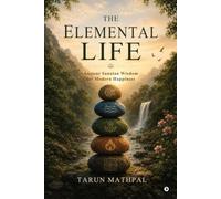 The Elemental Life: Ancient Sanatan Wisdom for Modern Happiness
