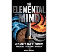 The Elemental Mind: Musashi's Five Elements - Reforged For Today's Warrior (Sweep The Leg Series)