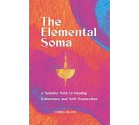 The Elemental Soma: A Somatic Path to Healing, Coherence, and Self-Connection