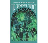 The Elemental Trilogy: The Boats of the "Glen Carrig," The House on the Borderland & The Ghost Pirates (Horror Historia)