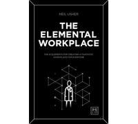 The Elemental Workplace: How to create a fantastic workplace for everyone: The 12 elements for creating a fantastic workplace for everyone
