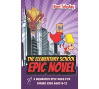 The Elementary School Epic Novel: A Hilarious Epic Saga For Smart Kids Ages 8-12