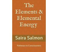 The Elements & Elemental Energy - Building Blocks of Creation: Pathways to Consciousness