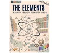 THE ELEMENTS: Exploring the 118 building blocks of the universe