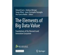 The Elements of Big Data Value : Foundations of the Research and Innovation Ecosystem