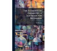 The Elements of Chemistry, a Textbook for Beginners