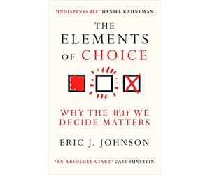 The Elements of Choice: Why the Way We Decide Matters
