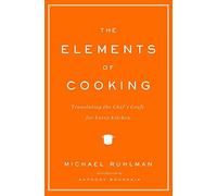 The Elements of Cooking: Translating the Chef's Craft for Every Kitchen
