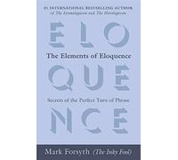 The Elements of Eloquence: Secrets of the Perfect Turn of Phrase: Written by Mark Forsyth, 2014 Edition, Publisher: Berkley Publishing Group [Paperback]