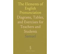 The Elements of English Pronunciation: Diagrams, Tables, and Exercises for Teachers and Students