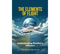The Elements of Flight: Understanding Weather's Influence (Aviation Book)