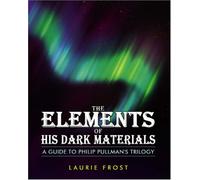 The Elements of "His Dark Materials": A Guide to Philip Pullman's Trilogy