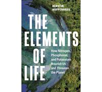 The Elements of Life : How Nitrogen, Phosphorus, and Potassium Nourish Us and Threaten the Planet