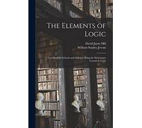 The Elements of Logic: A Text-book for Schools and Colleges; Being the Elementary Lessons in Logic