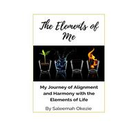 The Elements of Me: My Journey of Alignment and Harmony with the Elements of Life