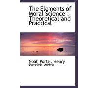 The Elements of Moral Science : Theoretical and Practical