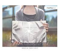 The Elements of Photography: Understanding and Creating Sophisticated Images