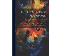 The Elements of Plainsong: Compiled From a Series of Lectures Delivered Before the Members of the Plainsong & Mediaeval Music Society