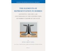 The Elements of Representation in Hobbes: Aesthetics, Theatre, Law, and Theology in the Construction of Hobbes's Theory of the State (Studies in the History of Political Thought): 2