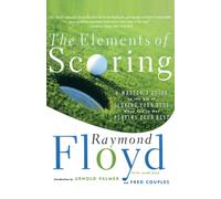 The Elements of Scoring : A Master's Guide to the Art of Scoring Your Best When You're Not Playing Your Best