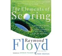 The Elements of Scoring: A Master's Guide to the Art of Scoring Your Best When You're Not Playing Your Best