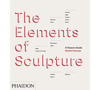 The Elements of Sculpture: A Viewer's Guide: 0000