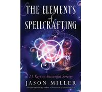 The Elements of Spellcrafting : 21 Keys to Successful Sorcery