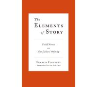 The Elements of Story: Field Notes on Nonfiction Writing