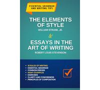 The Elements of Style & Essays in the Art of Writing: Essential Grammar and Writing Tips
