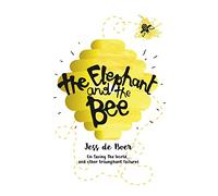 The Elephant and the Bee: On Saving the World...and Other Triumphant Failures