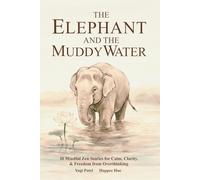 The Elephant and the Muddy Water: 30 Mindful Stories for Calm, Clarity, Inner Peace & Freedom from Overthinking (The Mindful Inner Peace Series)