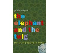 The Elephant and the Twig: The Art of Positive Thinking by Geoff Thompson (8-Jan-2007) Paperback