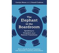 The Elephant in the Boardroom: Speaking the Unspoken about Pastoral Transitions - How to Handle Pastoral Transition with Sensitivity, Creativity, and Excellence