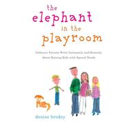 The Elephant in the Playroom: Ordinary Parents Write Intimately and Honestly about Raising Kids with Special Needs
