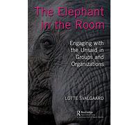 The Elephant in the Room: Engaging with the Unsaid in Groups and Organizations
