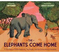 The Elephants Come Home: A True Story of Seven Elephants, Two People, and One Extraordinary Friendship