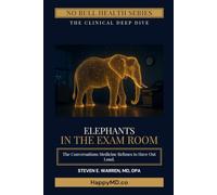The Elephants in the Exam Room: The Things Patients Won’t Say, Doctors Can’t Say, and the Silence That’s Killing Both