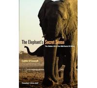 The Elephant's Secret Sense: The Hidden Life Of The Wild Herds Of Africa