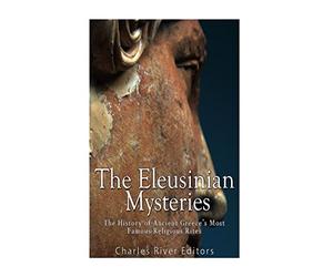 The Eleusinian Mysteries: The History of Ancient Greece’s Most Famous Religious Rites