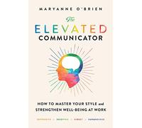 The Elevated Communicator: How to Master Your Style and Strengthen Well-Being at Work