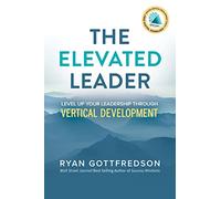 The Elevated Leader: Level Up Your Leadership Through Vertical Development